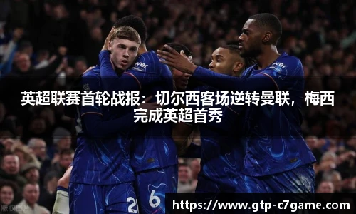 英超联赛首轮战报：切尔西客场逆转曼联，梅西完成英超首秀