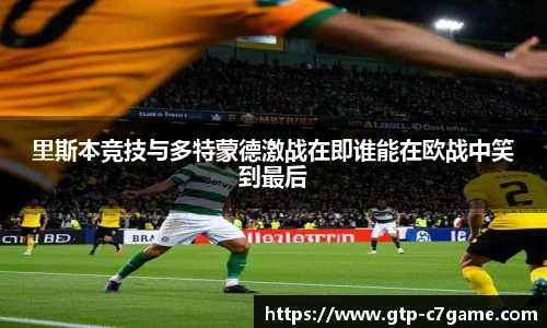 里斯本竞技与多特蒙德激战在即谁能在欧战中笑到最后