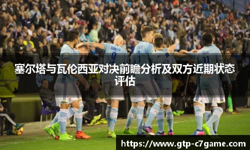 塞尔塔与瓦伦西亚对决前瞻分析及双方近期状态评估